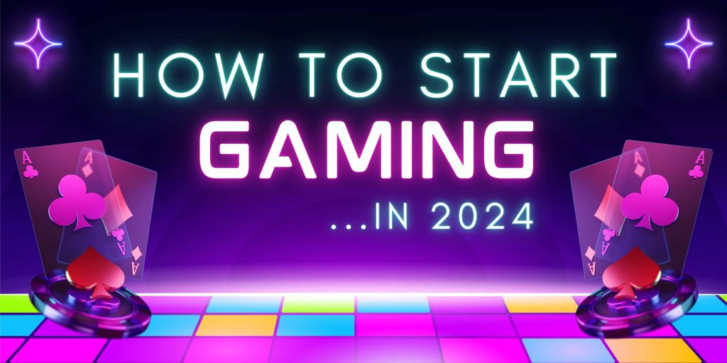 How to Start Gaming In 2024